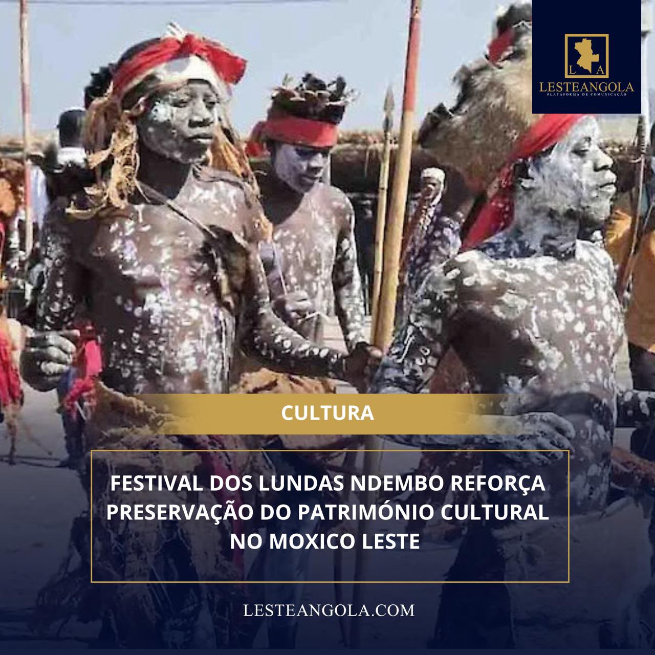 FESTIVAL DOS LUNDAS NDEMBO REFORÇA PRESERVAÇÃO DO PATRIMÓNIO CULTURAL NO MOXICO LESTE