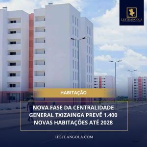 NOVA FASE DA CENTRALIDADE GENERAL TXIZAINGA PREVÊ 1.400 NOVAS HABILITAÇÕES ATÉ 2028