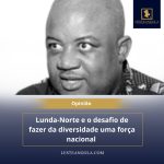 LUNDA-NORTE E O DESAFIO DE FAZER DA DIVERSIDADE UMA FORÇA NACIONAL